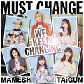 MAMESHiBA NO TAiGUN - MUST CHANGE -WE KEEP CHANGiNG-.jpg