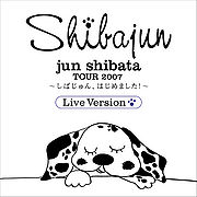 Jun Shibata Tour 2007 ~Shibajun, Hajimemashita!~ (Live Version) - generasia