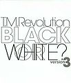 T.M.Revolution - BLACK OR WHITE version 3.jpg